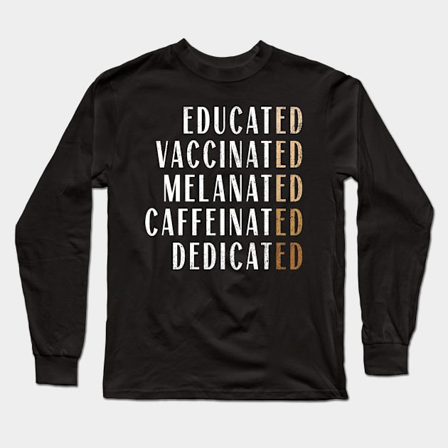 Educated Vaccinated Melanated Caffeinated Dedicated Nurse Long Sleeve T-Shirt by Souben